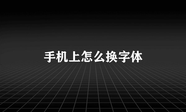 手机上怎么换字体