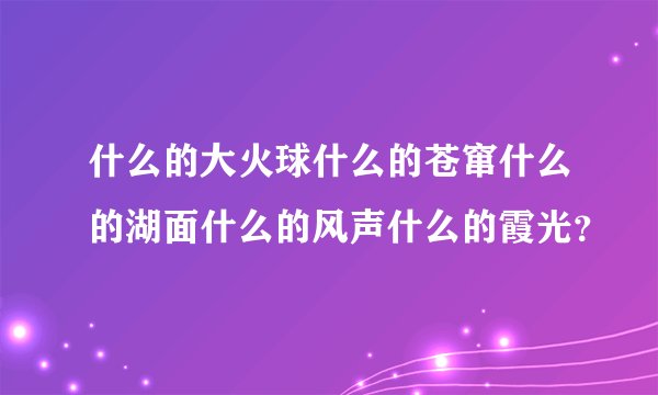 什么的大火球什么的苍窜什么的湖面什么的风声什么的霞光？