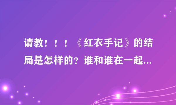 请教！！！《红衣手记》的结局是怎样的？谁和谁在一起了？详细些！！多谢！