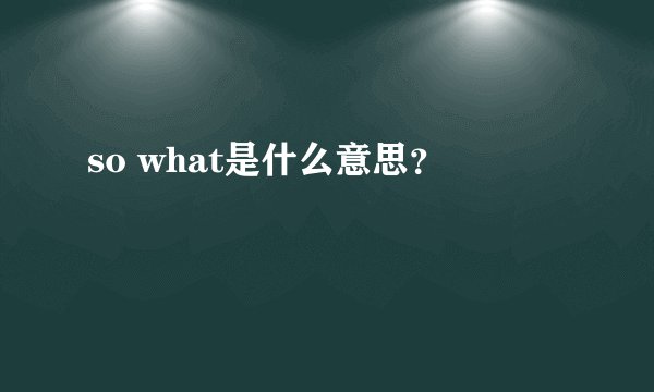 so what是什么意思？