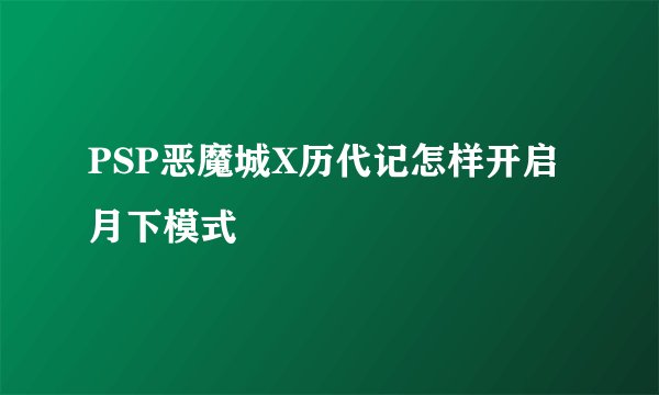 PSP恶魔城X历代记怎样开启月下模式