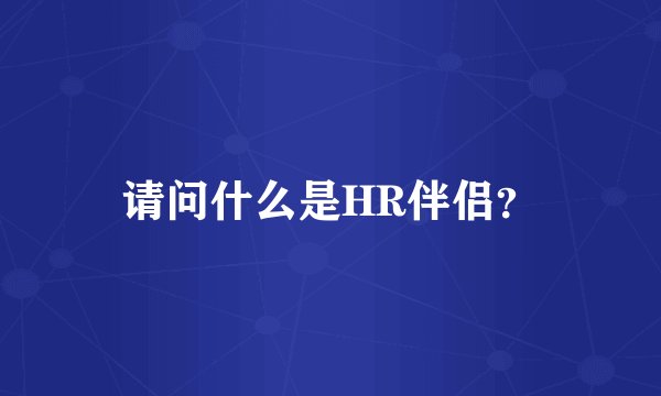 请问什么是HR伴侣？