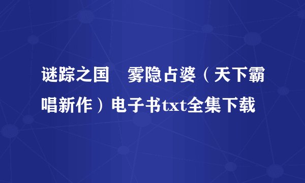 谜踪之国―雾隐占婆（天下霸唱新作）电子书txt全集下载