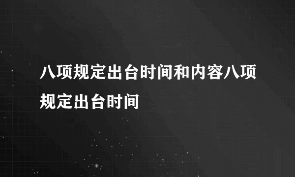 八项规定出台时间和内容八项规定出台时间