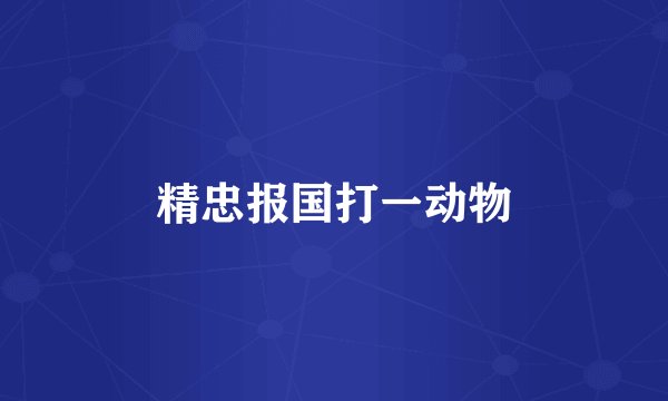 精忠报国打一动物