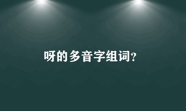 呀的多音字组词？