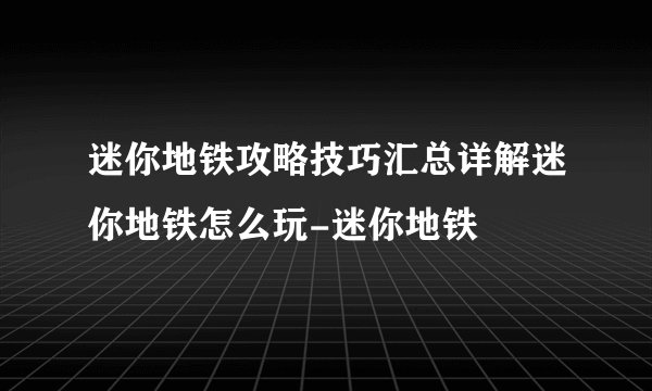 迷你地铁攻略技巧汇总详解迷你地铁怎么玩-迷你地铁
