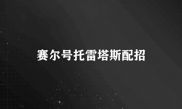 赛尔号托雷塔斯配招