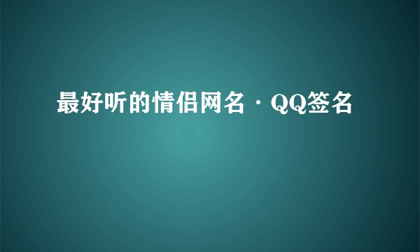 最好听的情侣网名·QQ签名
