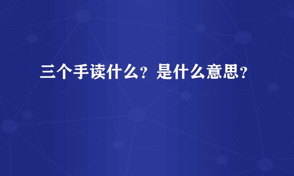 三个手读什么？是什么意思？