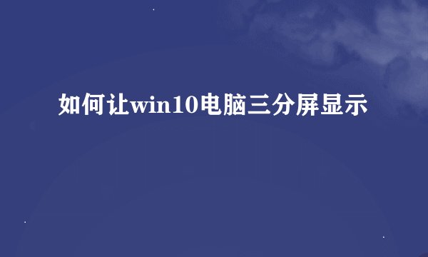 如何让win10电脑三分屏显示