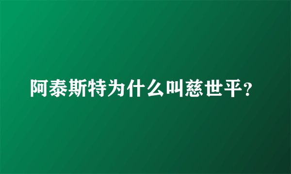 阿泰斯特为什么叫慈世平？