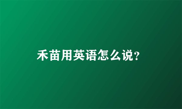 禾苗用英语怎么说？