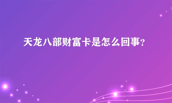 天龙八部财富卡是怎么回事?