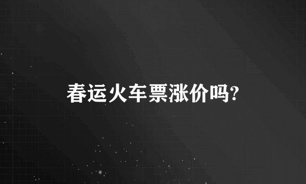 春运火车票涨价吗?