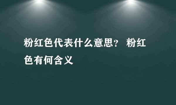 粉红色代表什么意思？ 粉红色有何含义