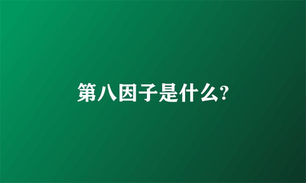 第八因子是什么?