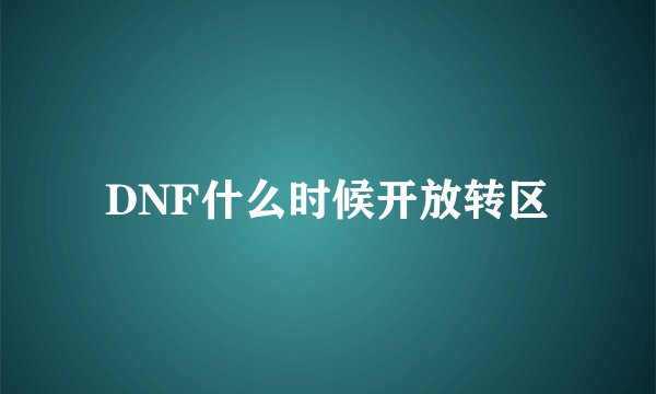 DNF什么时候开放转区