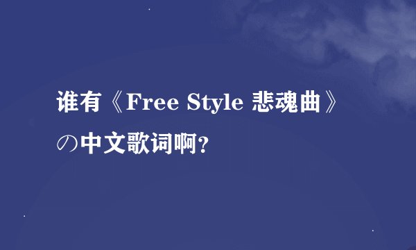 谁有《Free Style 悲魂曲》の中文歌词啊?
