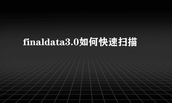 finaldata3.0如何快速扫描