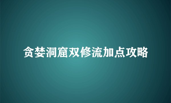 贪婪洞窟双修流加点攻略