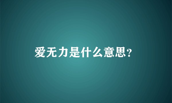 爱无力是什么意思？