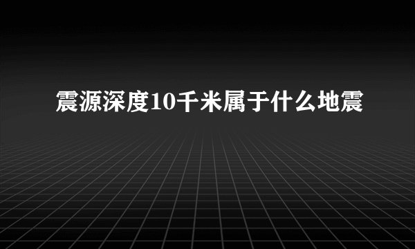 震源深度10千米属于什么地震