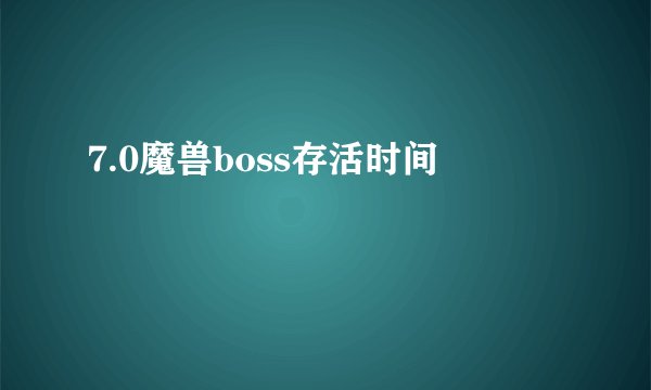 7.0魔兽boss存活时间
