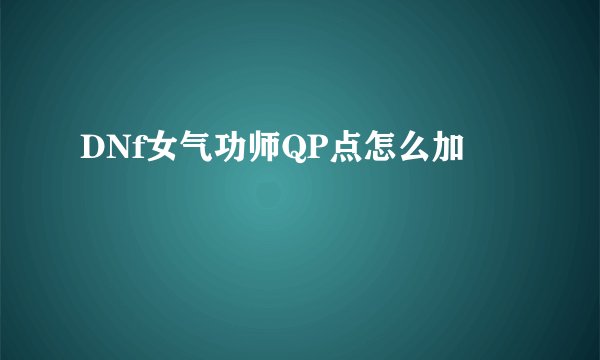 DNf女气功师QP点怎么加