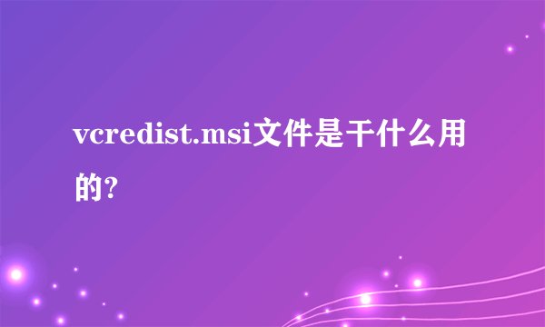 vcredist.msi文件是干什么用的?