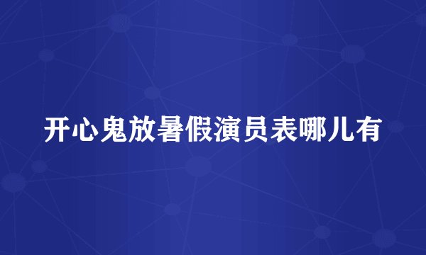 开心鬼放暑假演员表哪儿有