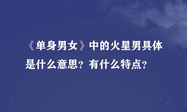 《单身男女》中的火星男具体是什么意思？有什么特点？