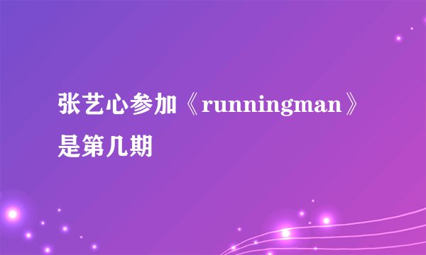 张艺心参加《runningman》是第几期