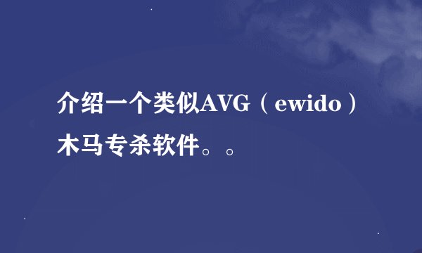 介绍一个类似AVG（ewido）木马专杀软件。。