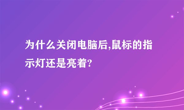 为什么关闭电脑后,鼠标的指示灯还是亮着?