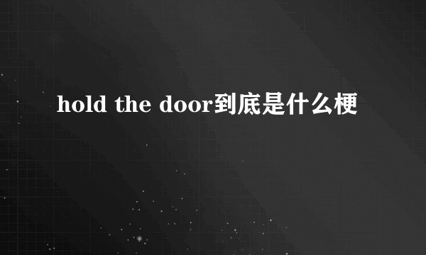hold the door到底是什么梗