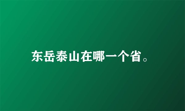 东岳泰山在哪一个省。
