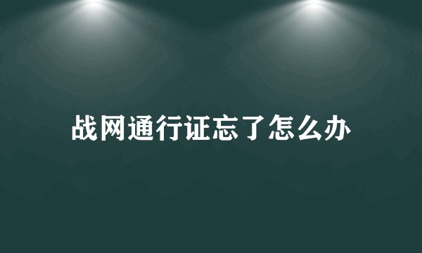 战网通行证忘了怎么办