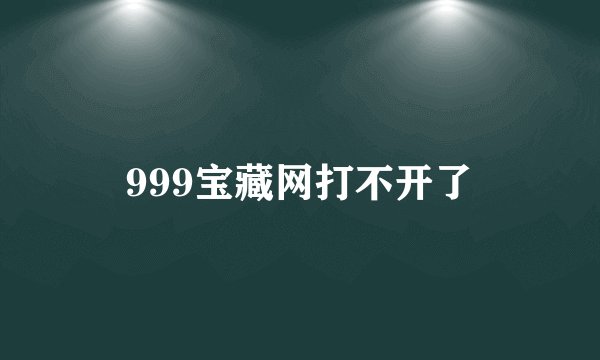 999宝藏网打不开了