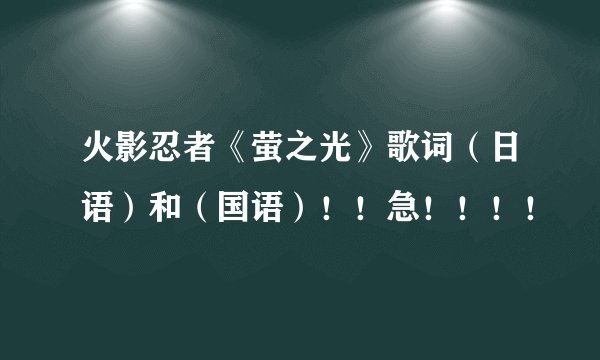 火影忍者《萤之光》歌词（日语）和（国语）！！急！！！！