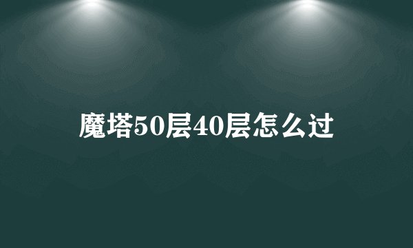 魔塔50层40层怎么过