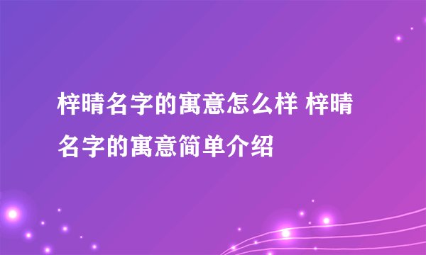 梓晴名字的寓意怎么样 梓晴名字的寓意简单介绍