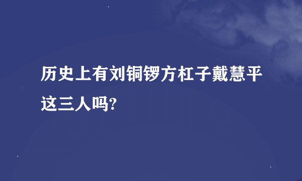 历史上有刘铜锣方杠子戴慧平这三人吗?