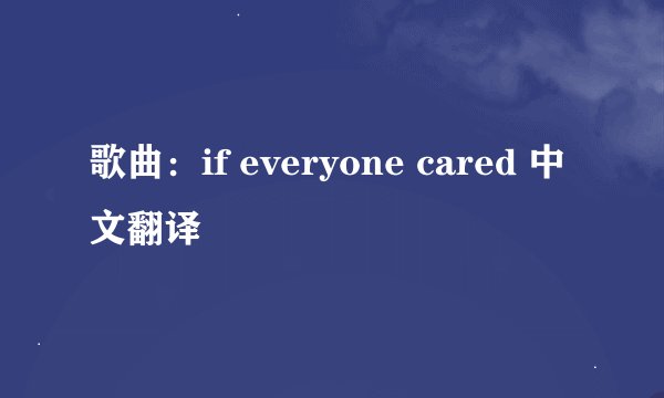 歌曲：if everyone cared 中文翻译