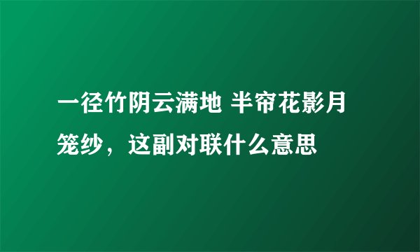 一径竹阴云满地 半帘花影月笼纱,这副对联什么意思