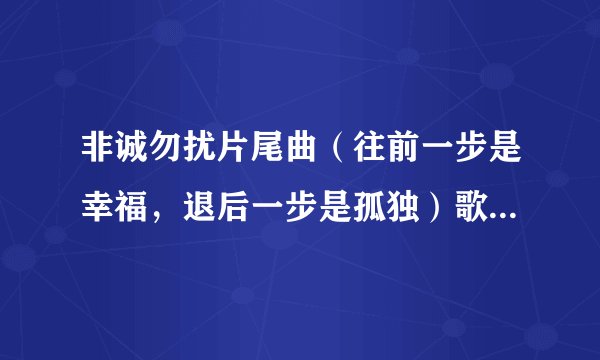 非诚勿扰片尾曲（往前一步是幸福，退后一步是孤独）歌名是什么？