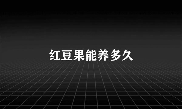 红豆果能养多久