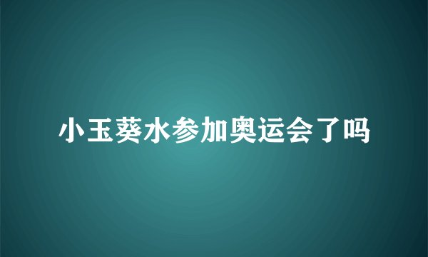 小玉葵水参加奥运会了吗