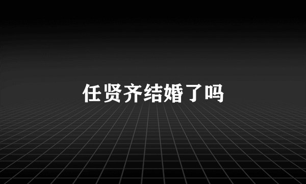 任贤齐结婚了吗