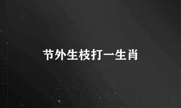 节外生枝打一生肖